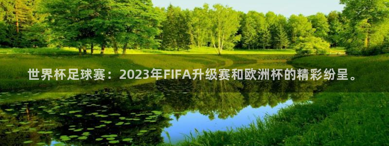世界杯预选赛欧洲赛区赛程：世界杯足球赛：2023年FIFA升级赛和欧洲杯的精彩纷呈。